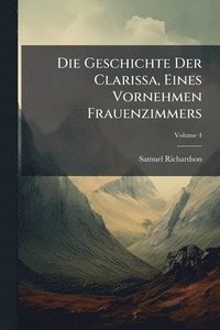 bokomslag Die Geschichte Der Clarissa, Eines Vornehmen Frauenzimmers