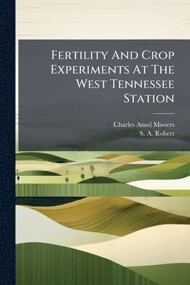 bokomslag Fertility And Crop Experiments At The West Tennessee Station
