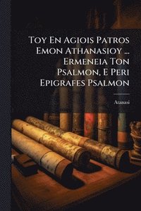 bokomslag Toy En Agiois Patros Emon Athanasioy ... Ermeneia Ton Psalmon, E Peri Epigrafes Psalmon