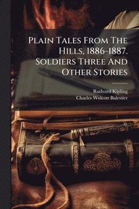 bokomslag Plain Tales From The Hills, 1886-1887. Soldiers Three And Other Stories