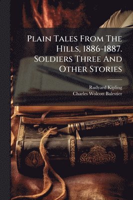 bokomslag Plain Tales From The Hills, 1886-1887. Soldiers Three And Other Stories