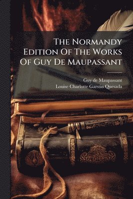 Normandy Edition Of The Works Of Guy De Maupassant