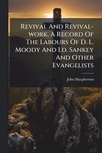 bokomslag Revival And Revival-work, A Record Of The Labours Of D. L. Moody And I.d. Sankey And Other Evangelists