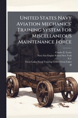 Charles E Lucke, N y ) - United States Navy Aviation Mechanics' Training System For Miscellaneous Maintenance Force, Häftad