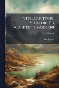 bokomslag Vite De' Pittori, Scultori, Ed Architetti Moderni