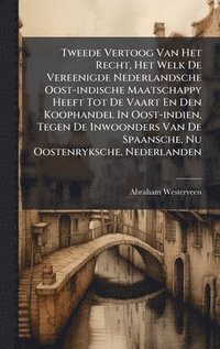 bokomslag Tweede Vertoog Van Het Recht, Het Welk De Vereenigde Nederlandsche Oost-indische Maatschappy Heeft Tot De Vaart En Den Koophandel In Oost-indien, Tege
