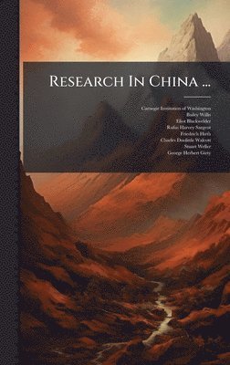 Bailey Willis, Eliot Blackwelder - Research In China ..., Inbunden