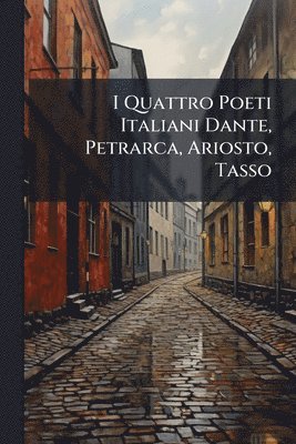 bokomslag I Quattro Poeti Italiani Dante, Petrarca, Ariosto, Tasso