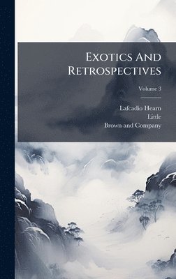 Lafcadio Hearn, Little - Exotics And Retrospectives, Inbunden