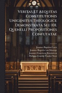 bokomslag Veritas Et Aequitas Constitutionis Unigenitus Theologice Demonstrata Seu 101. Quenelli Propositiones Confutatae