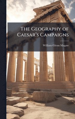 bokomslag The Geography of Caesarâ?(TM)s Campaigns