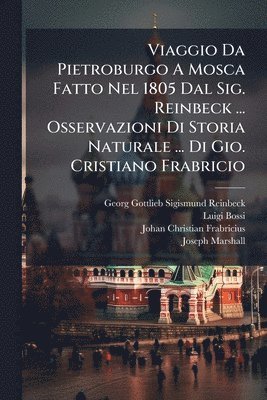 Luigi Bossi - Viaggio Da Pietroburgo A Mosca Fatto Nel 1805 Dal Sig. Reinbeck ... Osservazioni Di Storia Naturale ... Di Gio. Cristiano Frabricio, Häftad