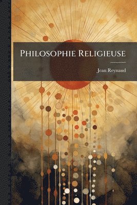 Jean Reynaud - Philosophie Religieuse, Häftad