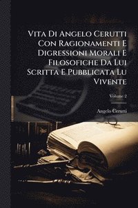 bokomslag Vita Di Angelo Cerutti Con Ragionamenti E Digressioni Morali E Filosofiche Da Lui Scritta E Pubblicata Lu Vivente