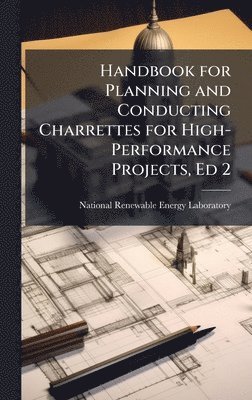 bokomslag Handbook for Planning and Conducting Charrettes for High-Performance Projects, Ed 2