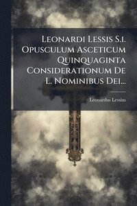 bokomslag Leonardi Lessis S.i. Opusculum Asceticum Quinquaginta Considerationum De L. Nominibus Dei...