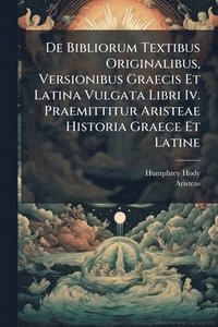 bokomslag De Bibliorum Textibus Originalibus, Versionibus Graecis Et Latina Vulgata Libri Iv. Praemittitur Aristeae Historia Graece Et Latine