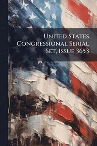 bokomslag United States Congressional Serial Set, Issue 3653