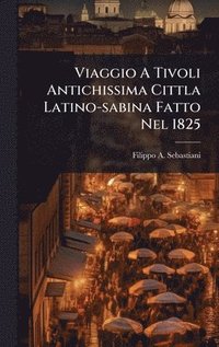 bokomslag Viaggio A Tivoli Antichissima Cittla Latino-sabina Fatto Nel 1825