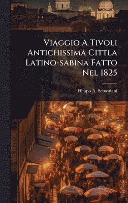 bokomslag Viaggio A Tivoli Antichissima Cittla Latino-sabina Fatto Nel 1825