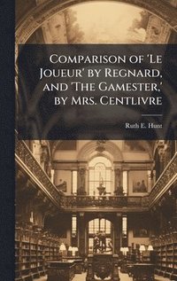 bokomslag Comparison of 'Le Joueur' by Regnard, and 'The Gamester, ' by Mrs. Centlivre
