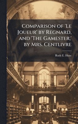 bokomslag Comparison of 'Le Joueur' by Regnard, and 'The Gamester, ' by Mrs. Centlivre