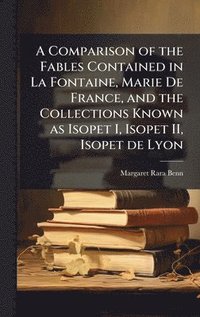 bokomslag Comparison of the Fables Contained in La Fontaine, Marie De France, and the Collections Known as Isopet I, Isopet II, Isopet de Lyon
