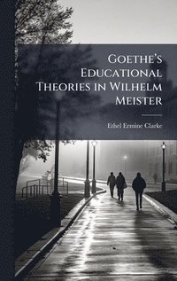 bokomslag Goetheâ¿(TM)s Educational Theories in Wilhelm Meister
