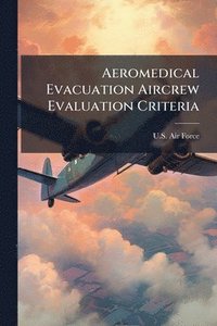 bokomslag Aeromedical Evacuation Aircrew Evaluation Criteria