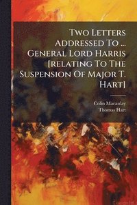 bokomslag Two Letters Addressed To ... General Lord Harris [relating To The Suspension Of Major T. Hart]