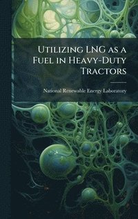 bokomslag Utilizing LNG as a Fuel in Heavy-Duty Tractors