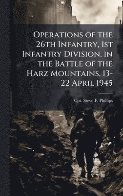 bokomslag Operations of the 26th Infantry, 1st Infantry Division, in the Battle of the Harz Mountains, 13-22 April 1945