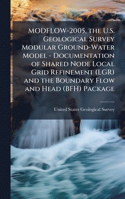 bokomslag MODFLOW-2005, the U.S. Geological Survey Modular Ground-Water Model - Documentation of Shared Node Local Grid Refinement (LGR) and the Boundary Flow a
