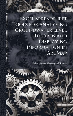 bokomslag Excel Spreadsheet Tools for Analyzing Groundwater Level Records and Displaying Information in ArcMap