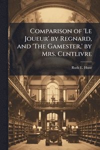 bokomslag Comparison of 'Le Joueur' by Regnard, and 'The Gamester, ' by Mrs. Centlivre