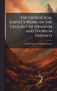 bokomslag Geological Survey's Work on the Geology of Uranium and Thorium Deposits