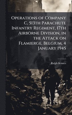 bokomslag Operations of Company C, 513th Parachute Infantry Regiment, 17th Airborne Division, in the Attack on Flamierge, Belgium, 4 January 1945