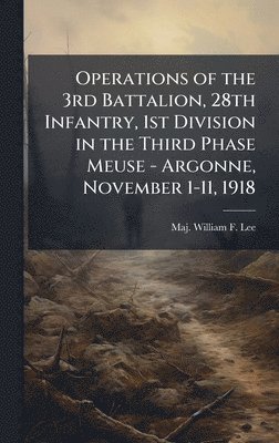 bokomslag Operations of the 3rd Battalion, 28th Infantry, 1st Division in the Third Phase Meuse - Argonne, November 1-11, 1918