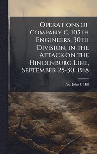 bokomslag Operations of Company C, 105th Engineers, 30th Division, in the Attack on the Hindenburg Line, September 25-30, 1918
