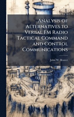 bokomslag Analysis of Alternatives to Verbal FM Radio Tactical Command and Control Communications