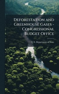 bokomslag Deforestation and Greenhouse Gases - Congressional Budget Office