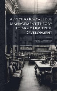 bokomslag Applying Knowledge Management Theory to Army Doctrine Development