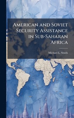 bokomslag American and Soviet Security Assistance in Sub-Saharan Africa