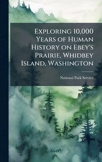 bokomslag Exploring 10,000 Years of Human History on Ebey's Prairie, Whidbey Island, Washington