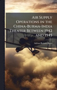 bokomslag Air Supply Operations in the China-Burma-India Theater Between 1942 and 1945