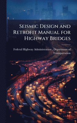 bokomslag Seismic Design and Retrofit Manual for Highway Bridges