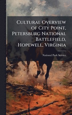 Cultural Overview of City Point, Petersburg National Battlefield, Hopewell, Virginia, Inbunden