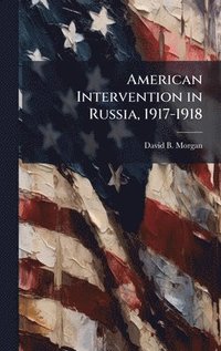 bokomslag American Intervention in Russia, 1917-1918