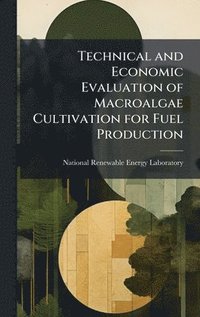 bokomslag Technical and Economic Evaluation of Macroalgae Cultivation for Fuel Production