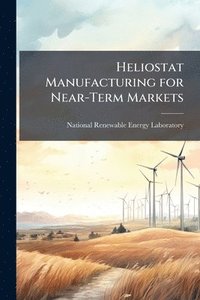 bokomslag Heliostat Manufacturing for Near-Term Markets